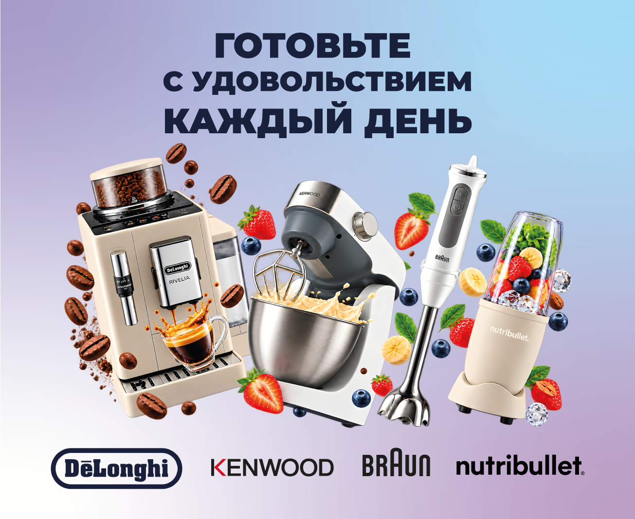 Готовьте с удовольствием каждый день вместе с Braun, Nutribullet, De’Longhi и Kenwood! Готовьте с удовольствием каждый день вместе с Braun, Nutribullet, De’Longhi и Kenwood!